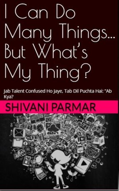 I Can Do Many Things... But What’s My Thing?, Shivani parmar - Ebook - 9798231054558