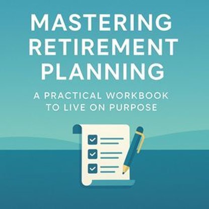 Mastering Retirement Planning-A Practical Wqrkbook To Live on Purpose, V G Foster - Ebook - 9798231065288