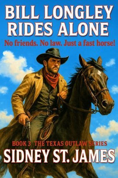 Bill Longley Rides Alone - No Friends. No Law. Just a Fast Horse!, Sidney St. James - Ebook - 9798231072514
