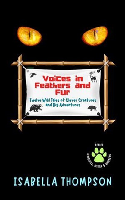 Voices in Feathers and Fur Twelve Wild Tales of Clever Creatures and Big Adventures, Isabella Thompson - Ebook - 9798231075072