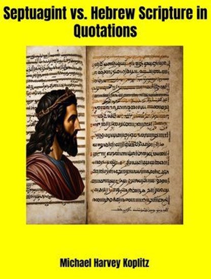 Septuagint vs. Hebrew Scripture in Quotations, Michael Harvey Koplitz - Ebook - 9798231084227