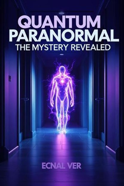 Quantum Paranormal : The Mystery Revealed, Ecnal Ver - Ebook - 9798231086948