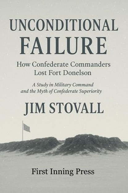 Unconditional Failure: How Confederate Commanders Lost Fort Donelson, Jim Stovall - Ebook - 9798231087488