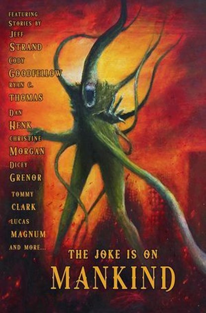 The Joke is on Mankind, Dan Henk ; Christine Morgan ; Dicey Grenor ; Jeff Strand ; Lucas Mangum ; Merrill David ; Nat Robinson ; Patrick Lacey ; Robert Essig ; Terry Campbell ; Tommy Clark ; Ryan C. Thomas ; Cody Goodfellow - Ebook - 9798231099320