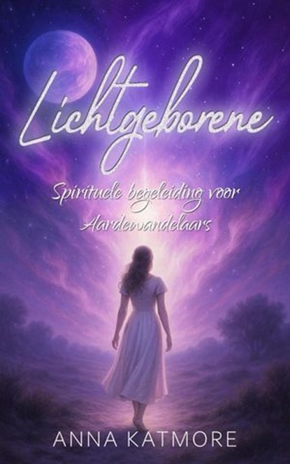 Lichtgeborene: Spirituele begeleiding voor Aardewandelaars, Anna Katmore - Ebook - 9798231100286