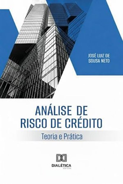 Análise de Risco de Crédito: Teoria e Prática., JOSÉ LUIZ DE SOUSA NETO - Ebook - 9798231100477