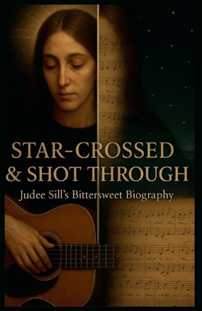 Star-Crossed & Shot Through: Judee Sill's Bittersweet Biography, John M. Woodward - Paperback - 9798231100484