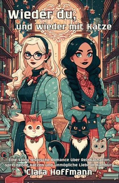 Wieder du, und wieder mit Katze: Eine spicy lesbische Romance über Reinkarnation, sprechende Katzen und unmögliche Liebe in Hamburg, Clara Hoffmann - Ebook - 9798231101269