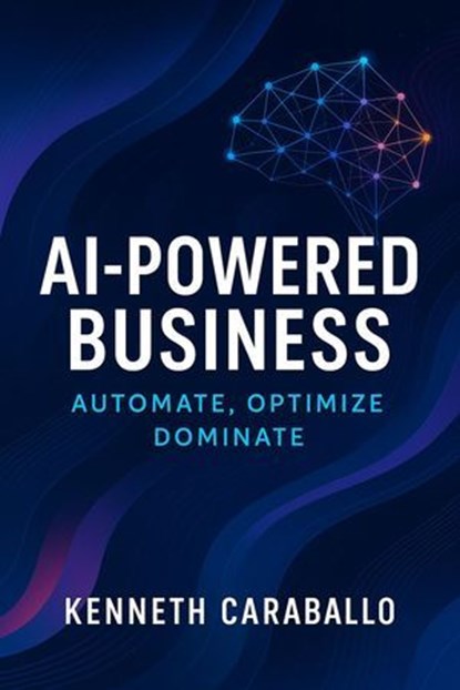 AI-Powered Business: Automate, Optimize, Dominate, Kenneth Caraballo - Ebook - 9798231111817