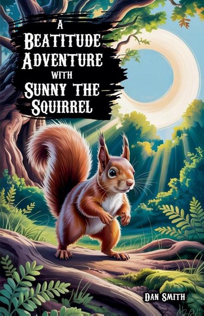 A Beatitude Adventure with Sunny the Squirrel, Dan Smith - Paperback - 9798231112418
