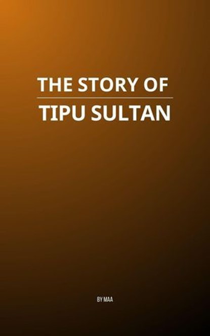 The Story of Tipu Sultan, MAA - Ebook - 9798231129874