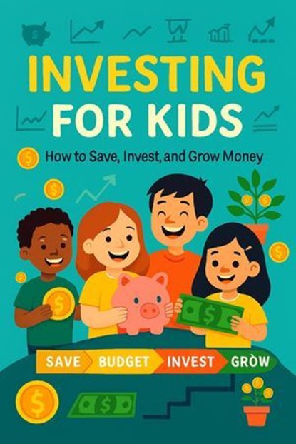 Investing for Kids: How to Save, Invest, and Grow Money Fun & Easy Guide for Ages 6–10 to Learn Saving, Budgeting, and Investing Basics, Miles whitetaker ; Dr.praneet singhal ; Pooja gupta - Ebook - 9798231137008