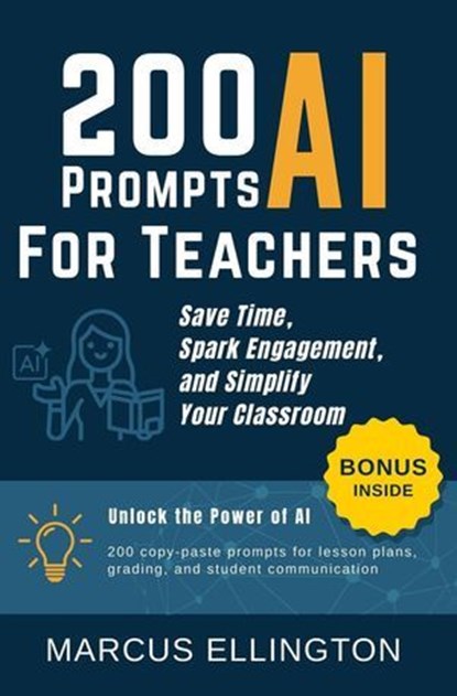 200 AI Prompts for Teachers: Save Time, Spark Engagement, and Simplify Your Classroom, Marcus Ellington - Ebook - 9798231159314
