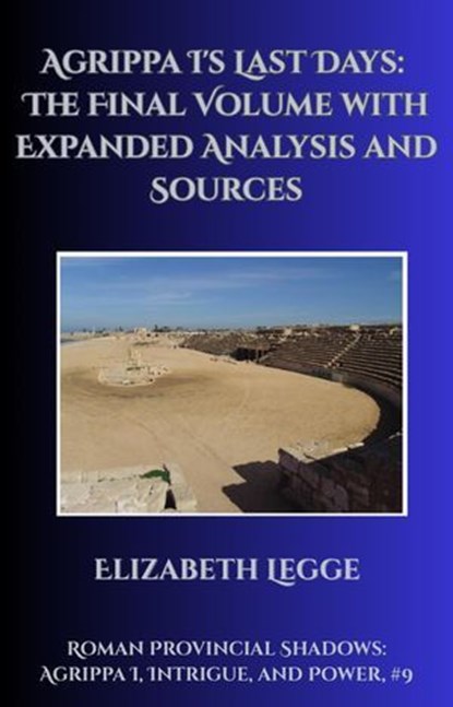 Agrippa I's Last Days: The Final Volume with Expanded Analysis and Sources, Elizabeth Legge - Ebook - 9798231162222