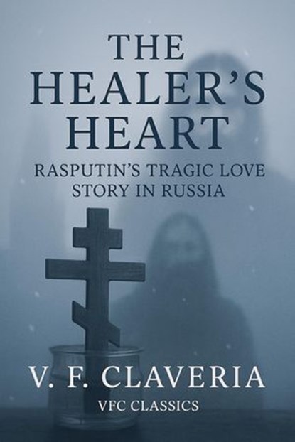 The Healer's Heart: Rasputin's Tragic Love Story in Russia, V.F. Claveria - Ebook - 9798231170579