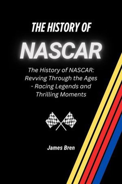 The History of NASCAR, James Bren - Ebook - 9798231184019
