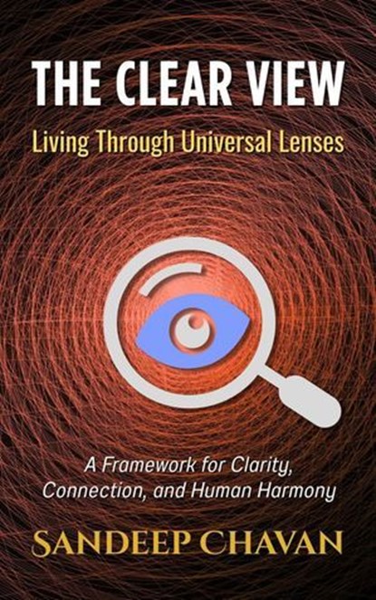 The Clear View: Living Through Universal Lenses, Sandeep Chavan - Ebook - 9798231217465