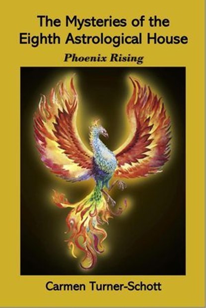 The Mysteries of the Eighth Astrological House: Phoenix Rising, Carmen Turner Schott - Ebook - 9798231218837