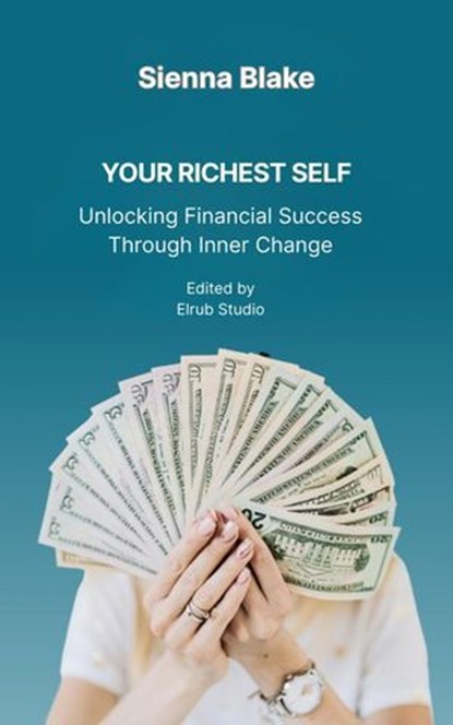 Your Richest Self: Unlocking Financial Success Through Inner Change, Sienna Blake - Ebook - 9798231225873