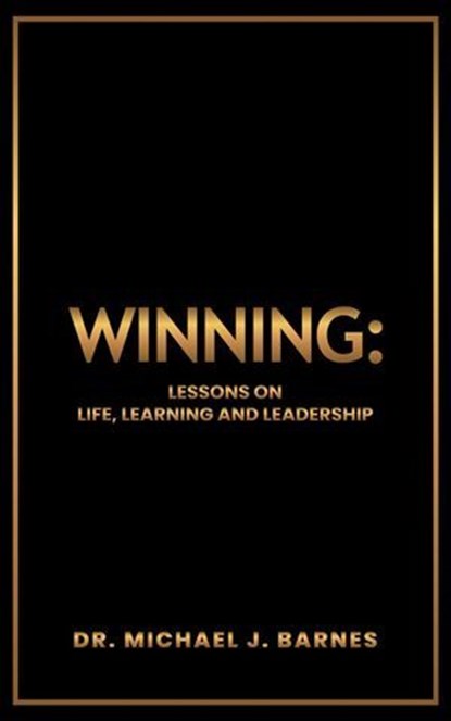 WINNING: Lessons on Life, Learning and Leadership, Dr. Michael J. Barnes - Ebook - 9798231227327