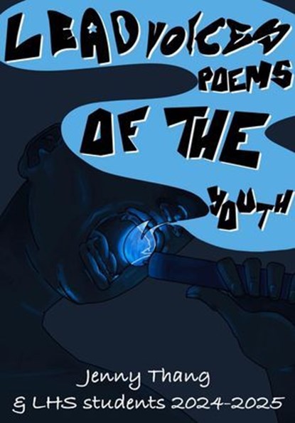 Lead Voices Poems of The Youth, Jenny Thang ; Anonymous ; Lewis Mocha ; Lauren Whitacre ; Valeria Vargas Estrada ; Kayla Sims ; Wynter Bowling ; Jonathan Robert Bosey ; Alyssa Andrews ; Olivia Fechter - Ebook - 9798231230907