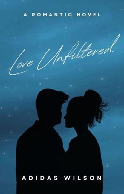 Love Unfiltered - A Romantic Novel, Adidas Wilson - Ebook - 9798231236046