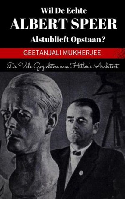 Wil de echte Albert Speer alstublieft opstaan? De vele gezichten van Hitler's architect, Geetanjali Mukherjee - Ebook - 9798231246830
