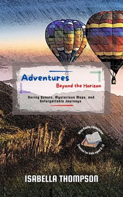 Adventures Beyond the Horizon: Daring Quests, Mysterious Maps, and Unforgettable Journeys, Isabella Thompson - Ebook - 9798231248131