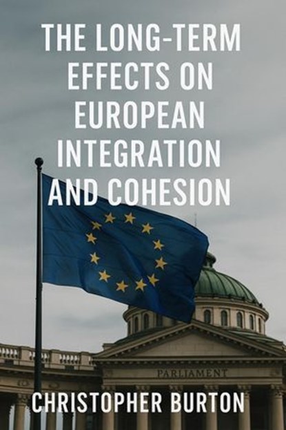 The Long-Term Effects on European Integration and Cohesion, Christopher Burton - Ebook - 9798231268351