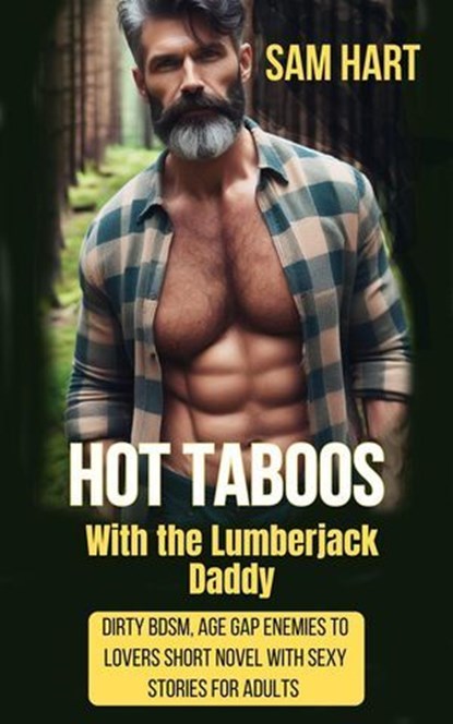 Hot Taboos With the Lumberjack Daddy - Dirty BDSM, Age Gap, Enemies to Lovers Short Novel With Sexy Stories for Adults, Sam Hart - Ebook - 9798231281107