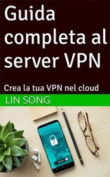 Guida completa al server VPN: Crea la tua VPN nel cloud - Lin Song - 9798231284511