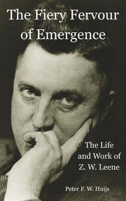 The Fiery Fervour of Emergence - The Life and Work of Zwier Willem Leene, Peter F. W. Huijs - Ebook - 9798231292950