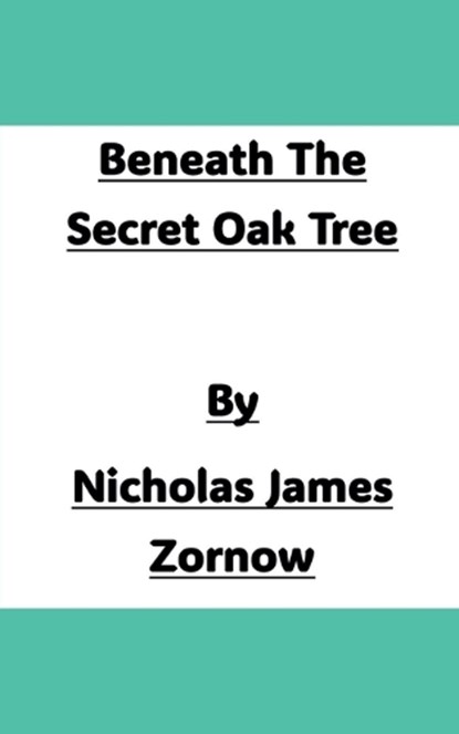 Beneath The Secret Oak Tree, Nicholas James Zornow - Paperback - 9798231296019