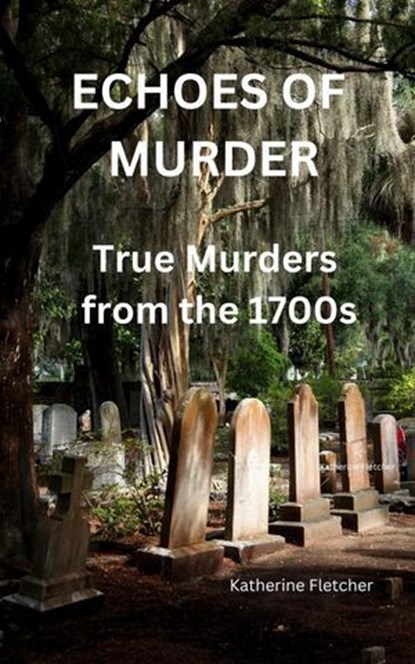 Echoes of Murder: True Murders from the 1700s, Katherine ; Katherine Fletcher - Ebook - 9798231297436