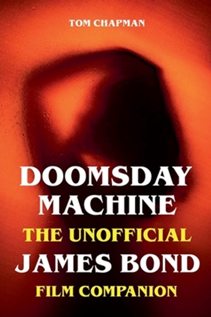 Doomsday Machine - The Unofficial James Bond Film Companion, Tom Chapman - Paperback - 9798231308743