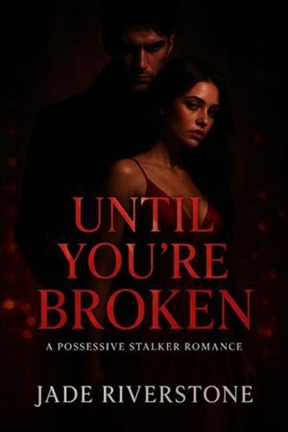 Until You're Broken: A Possessive Stalker Romance, Jade Riverstone - Ebook - 9798231326273