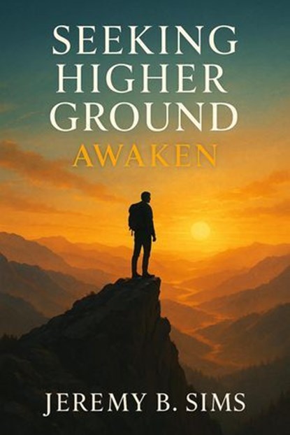Seeking Higher Ground- AWAKEN, Jeremy B. Sims - Ebook - 9798231348527