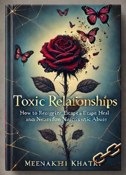 Toxic Relationships: How to Recognize, Escape, and Heal from Narcissistic Abuse, Meenakshi Khatri - Ebook - 9798231350391
