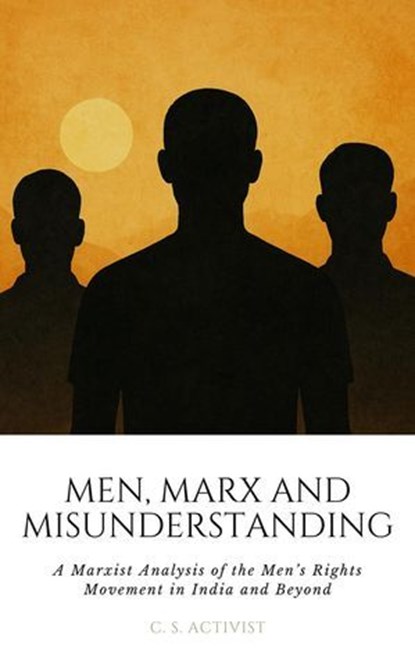 Men, Marx, and Misunderstanding: A Marxist Analysis of the Men’s Rights Movement in India and Beyond, Joy Bose - Ebook - 9798231353187