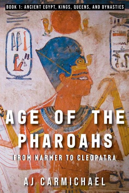 Age of the Pharoahs, from Narmer to Cleopatra, A. J. Carmichael - Paperback - 9798231362240
