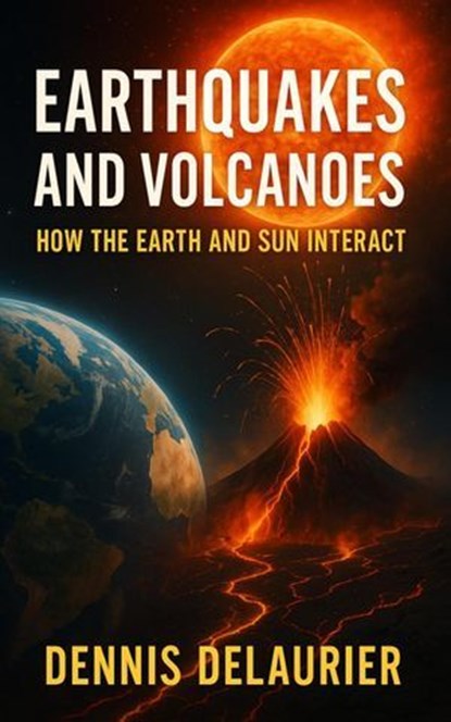 Earthquakes and Volcanoes: How the Earth and Sun Interact, Denny ; Dennis DeLaurier - Ebook - 9798231381258