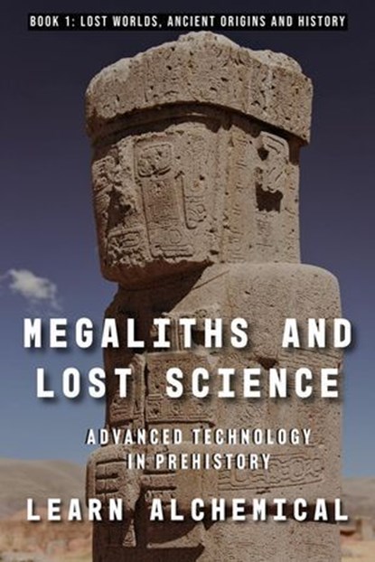 Megaliths and Lost Science: Advanced Technology in Prehistory, Learn Alchemical - Ebook - 9798231383269