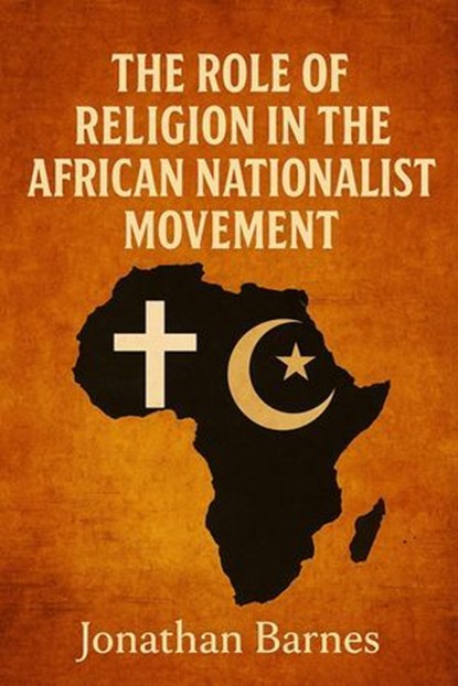 The Role of Religion in the African Nationalist Movement, Jonathan Barnes - Ebook - 9798231394067