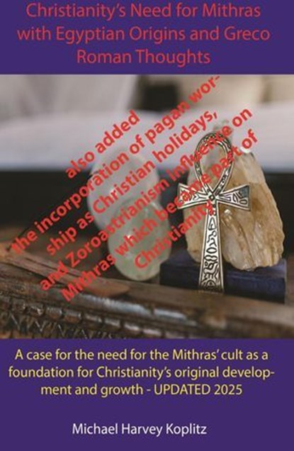 Christianity’s Need for Mithras Expanded with Egyptian Origins, Greco-Roman Thoughts, Michael Harvey Koplitz - Ebook - 9798231399598