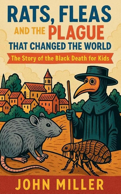 Rats, Fleas, and the Plague That Changed the World, John Miller - Paperback - 9798231401093