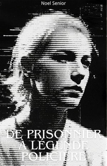 De Prisonnier à Légende Policière, Noel Senior - Ebook - 9798231417773
