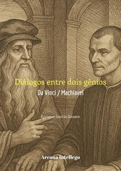 Diálogos entre dois gênios: Da Vinci / Maquiavel, Enrique García Guasco - Ebook - 9798231421749