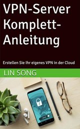 VPN-Server Komplett-Anleitung: Erstellen Sie Ihr eigenes VPN in der Cloud - Lin Song - 9798231443222