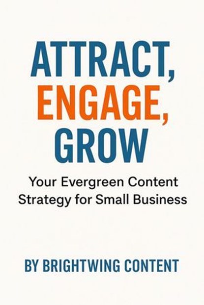 Attract, Engage Grow, Brightwing Content - Ebook - 9798231450244