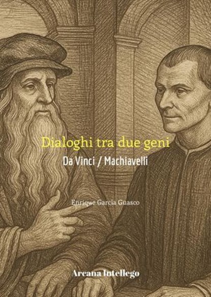 Dialoghi tra due geni: Da Vinci / Machiavelli, Enrique García Guasco - Ebook - 9798231459315